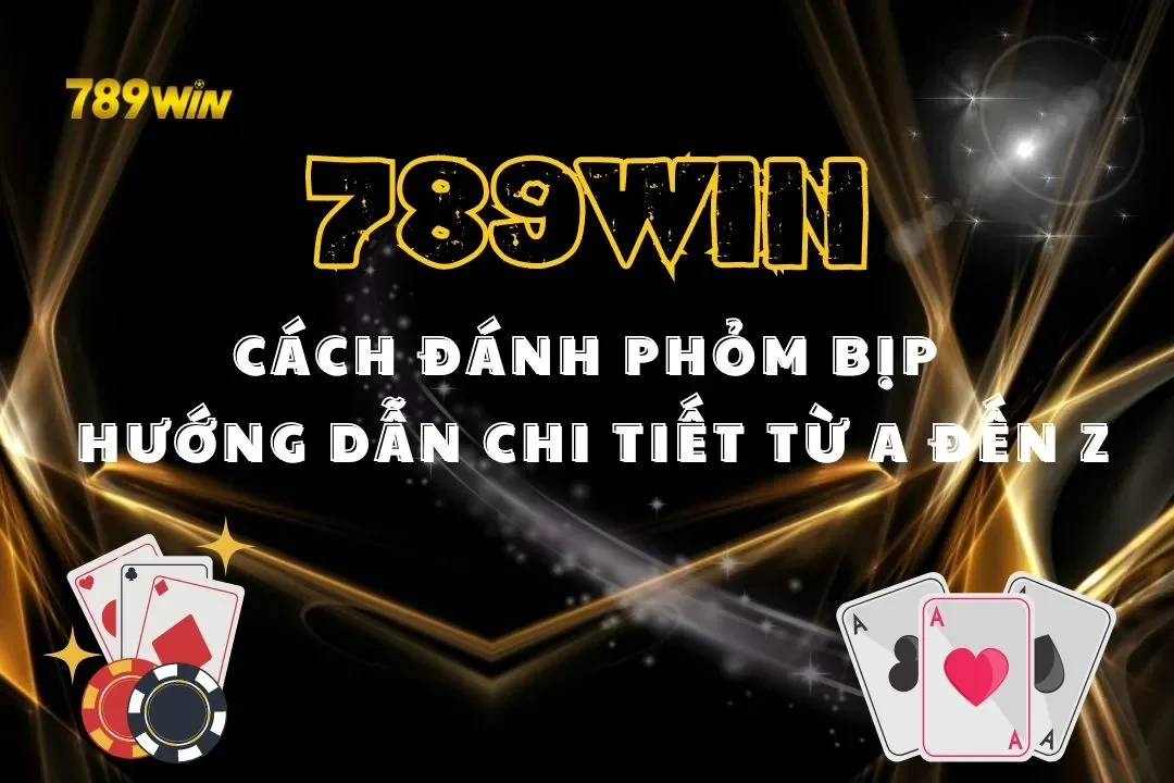 Cách Đánh Phỏm Bịp 789WIN: Hướng Dẫn Chi Tiết Từ A Đến Z