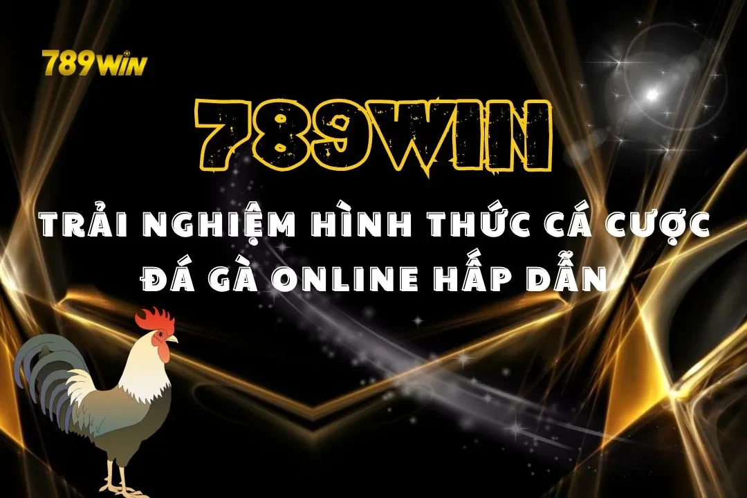Trải Nghiệm Hình Thức Cá Cược Đá Gà Online Hấp Dẫn Tại 789win